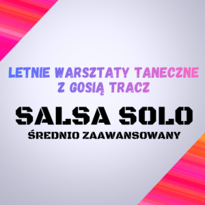 Letnie Warsztaty Taneczne z Gosią Tracz  – Salsa Solo (średnio zaawansowany)
