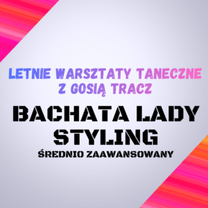 Letnie Warsztaty Taneczne z Gosią Tracz  – Bachata Lady Styling (średnio zaawansowany)