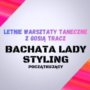 Letnie Warsztaty Taneczne z Gosią Tracz  – Bachata Lady Styling (początkujący)