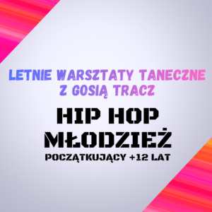 Letnie Warsztaty Taneczne z Gosią Tracz – Hip hop młodzież (początkujący +12 lat)