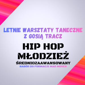 Letnie Warsztaty Taneczne z Gosią Tracz – Hip hop młodzież (średnio zaawansowany) – Nabór do Formacji Mad Moves
