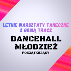 Letnie Warsztaty Taneczne z Gosią Tracz – Dancehall młodzież (początkujący)