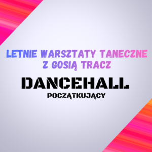Letnie Warsztaty Taneczne z Gosią Tracz  – Dancehall (początkujący)